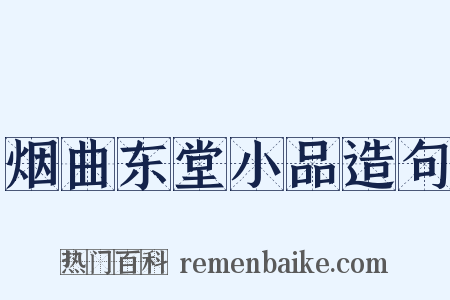 烟曲东堂小品造句是什么意思的图片